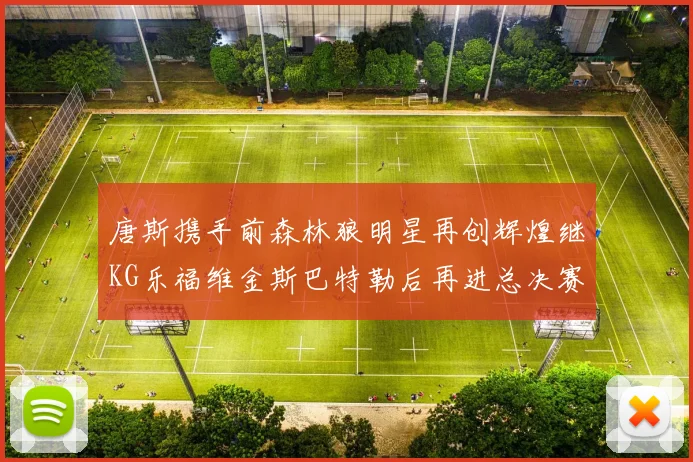 唐斯携手前森林狼明星再创辉煌继KG乐福维金斯巴特勒后再进总决赛